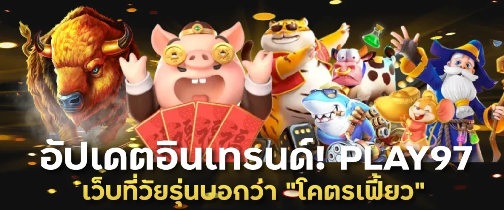 อัปเดตอินเทรนด์! PLAY97 เว็บที่วัยรุ่นบอกว่า “โคตรเฟี้ยว”